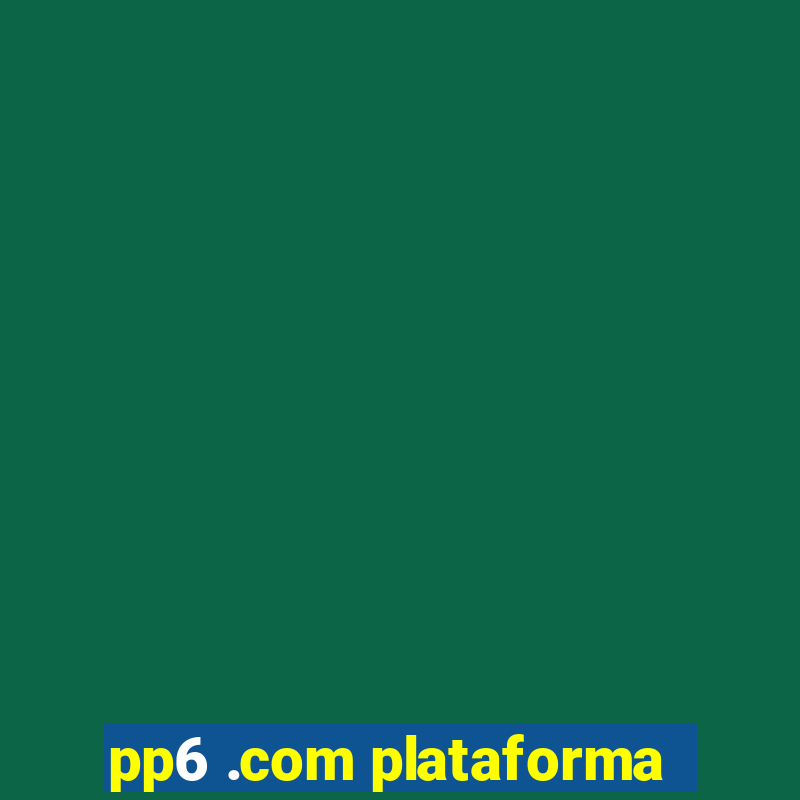 pp6 .com plataforma